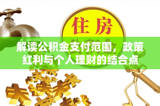 后壁解读公积金支付范围，政策红利与个人理财的结合点
