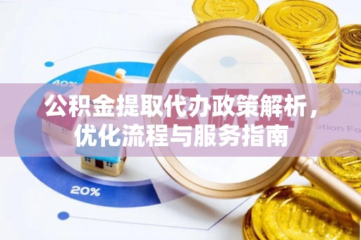 后壁公积金提取代办政策解析，优化流程与服务指南