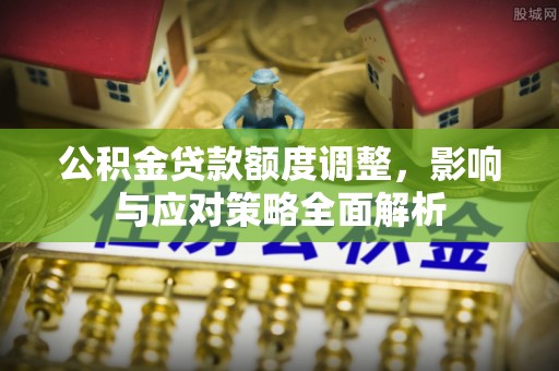 后壁公积金贷款额度调整，影响与应对策略全面解析