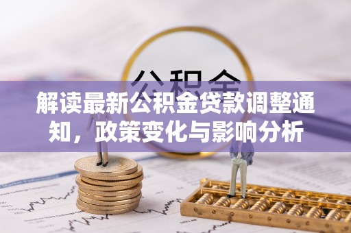 后壁解读最新公积金贷款调整通知，政策变化与影响分析