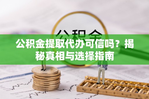 后壁公积金提取代办可信吗？揭秘真相与选择指南