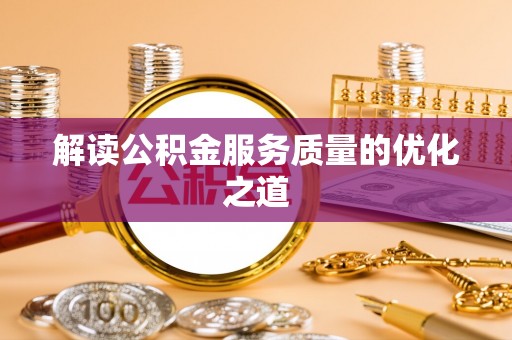 后壁解读公积金服务质量的优化之道