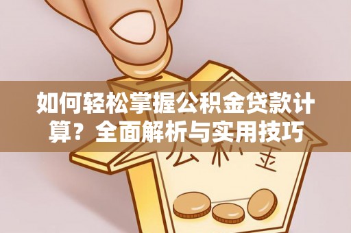 后壁如何轻松掌握公积金贷款计算？全面解析与实用技巧
