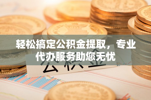 后壁轻松搞定公积金提取，专业代办服务助您无忧