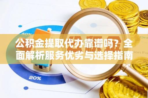 后壁公积金提取代办靠谱吗？全面解析服务优劣与选择指南