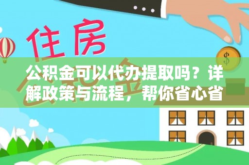 后壁公积金可以代办提取吗？详解政策与流程，帮你省心省力