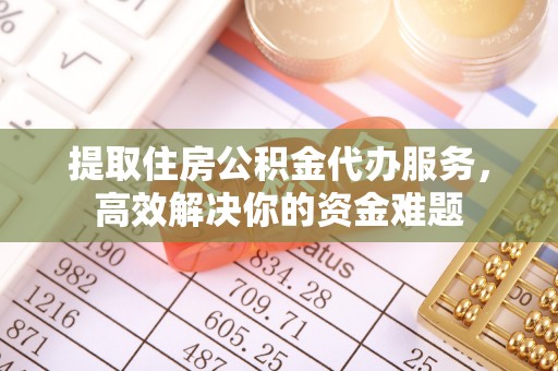 后壁提取住房公积金代办服务，高效解决你的资金难题