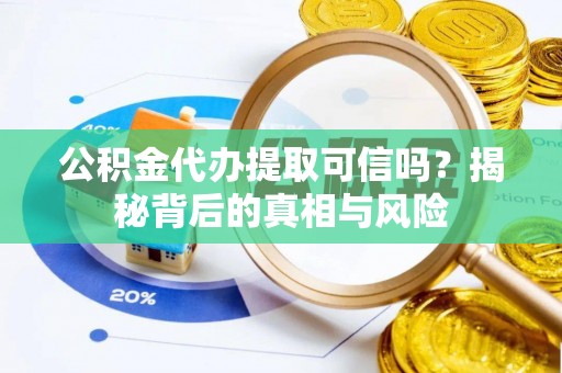 后壁公积金代办提取可信吗？揭秘背后的真相与风险