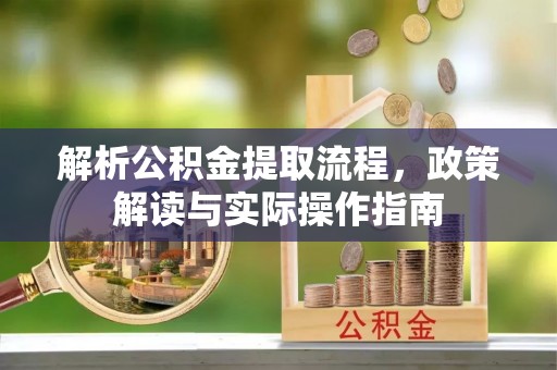 后壁解析公积金提取流程，政策解读与实际操作指南