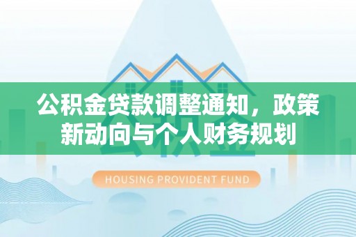 后壁公积金贷款调整通知，政策新动向与个人财务规划