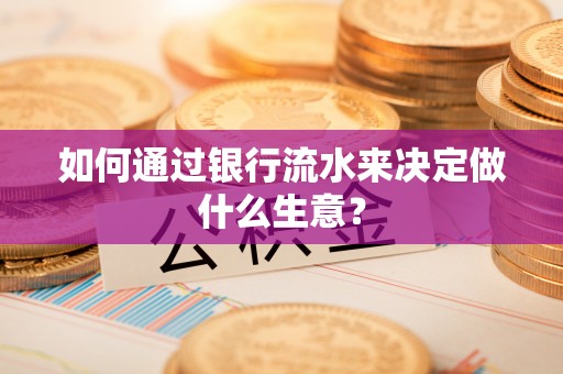 后壁如何通过银行流水来决定做什么生意？