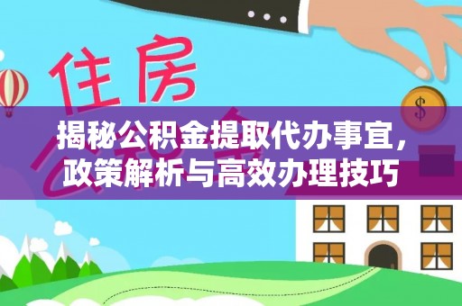 后壁揭秘公积金提取代办事宜，政策解析与高效办理技巧