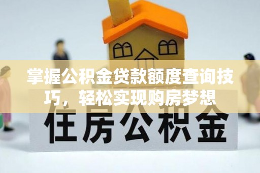 后壁掌握公积金贷款额度查询技巧，轻松实现购房梦想