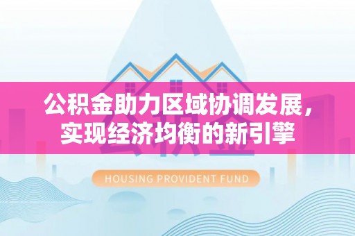 后壁公积金助力区域协调发展，实现经济均衡的新引擎
