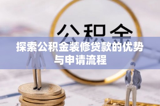 后壁探索公积金装修贷款的优势与申请流程