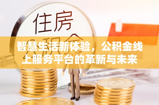 后壁智慧生活新体验，公积金线上服务平台的革新与未来