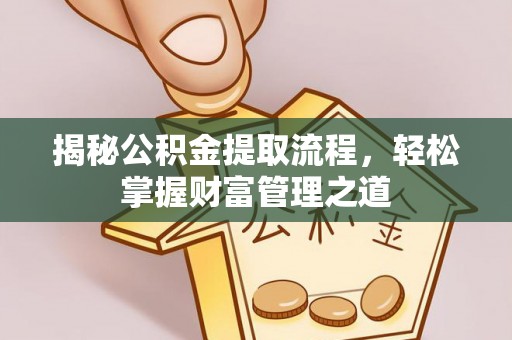 后壁揭秘公积金提取流程，轻松掌握财富管理之道