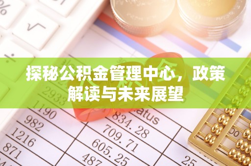 后壁探秘公积金管理中心，政策解读与未来展望