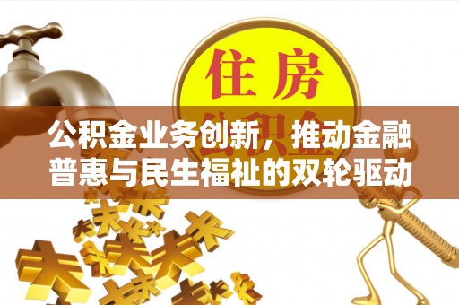 后壁公积金业务创新，推动金融普惠与民生福祉的双轮驱动