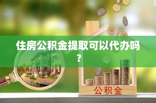 后壁住房公积金提取可以代办吗？