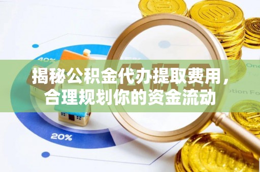 后壁揭秘公积金代办提取费用，合理规划你的资金流动
