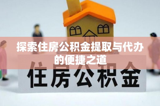 后壁探索住房公积金提取与代办的便捷之道