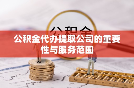 后壁公积金代办提取公司的重要性与服务范围