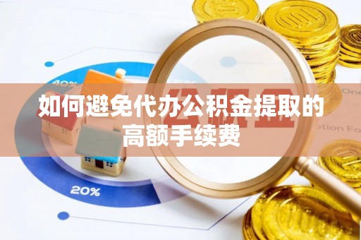 后壁如何避免代办公积金提取的高额手续费