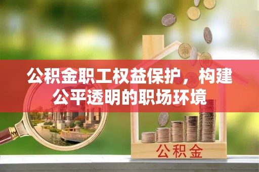 后壁公积金职工权益保护，构建公平透明的职场环境