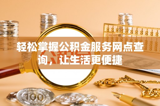后壁轻松掌握公积金服务网点查询，让生活更便捷