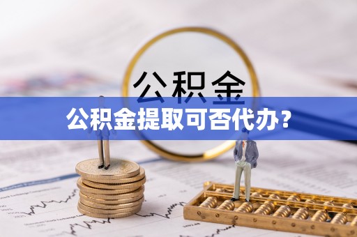 后壁公积金提取可否代办？