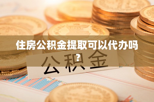 后壁住房公积金提取可以代办吗？
