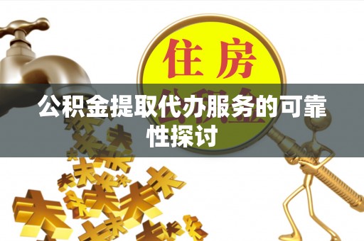 后壁公积金提取代办服务的可靠性探讨
