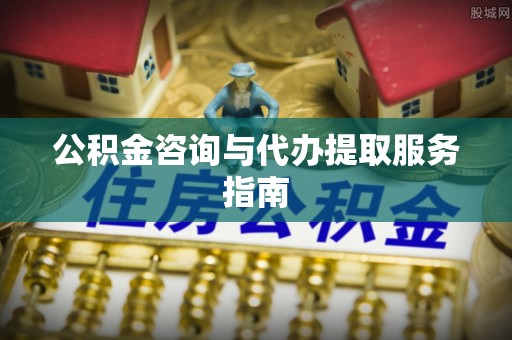 后壁公积金咨询与代办提取服务指南