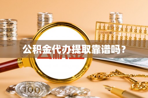 后壁公积金代办提取靠谱吗？