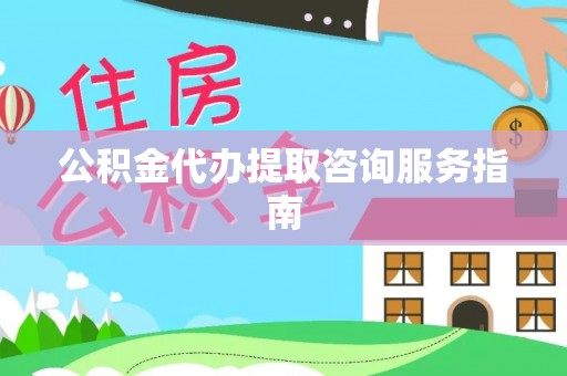 后壁公积金代办提取咨询服务指南