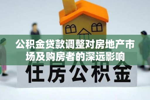后壁公积金贷款调整对房地产市场及购房者的深远影响