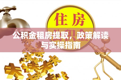 后壁公积金租房提取，政策解读与实操指南